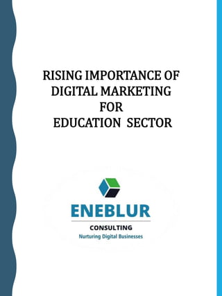 RISING IMPORTANCE OF
DIGITAL MARKETING
FOR
EDUCATION SECTOR
 