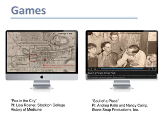 “Pox in the City”                   “Soul of a Place”
PI: Lisa Rosner, Stockton College   PI: Andrea Kalin and Nancy Camp,
History of Medicine                 Stone Soup Productions, Inc.
 