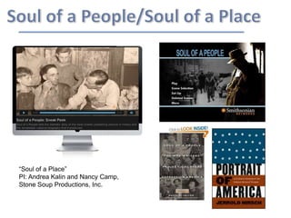 “Soul of a Place”
PI: Andrea Kalin and Nancy Camp,
Stone Soup Productions, Inc.
 