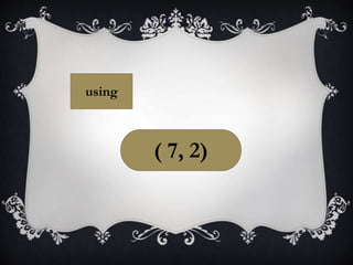 ( 7, 2)
using