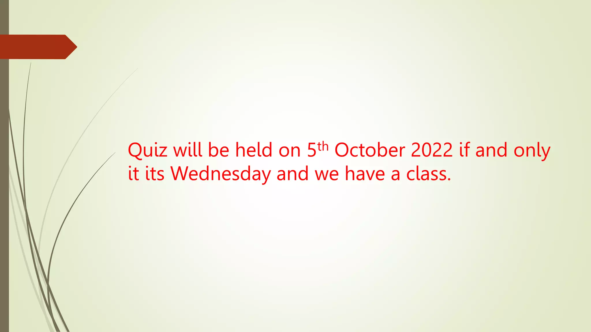 Quiz will be held on 5th October 2022 if and only
it its Wednesday and we have a class.
 