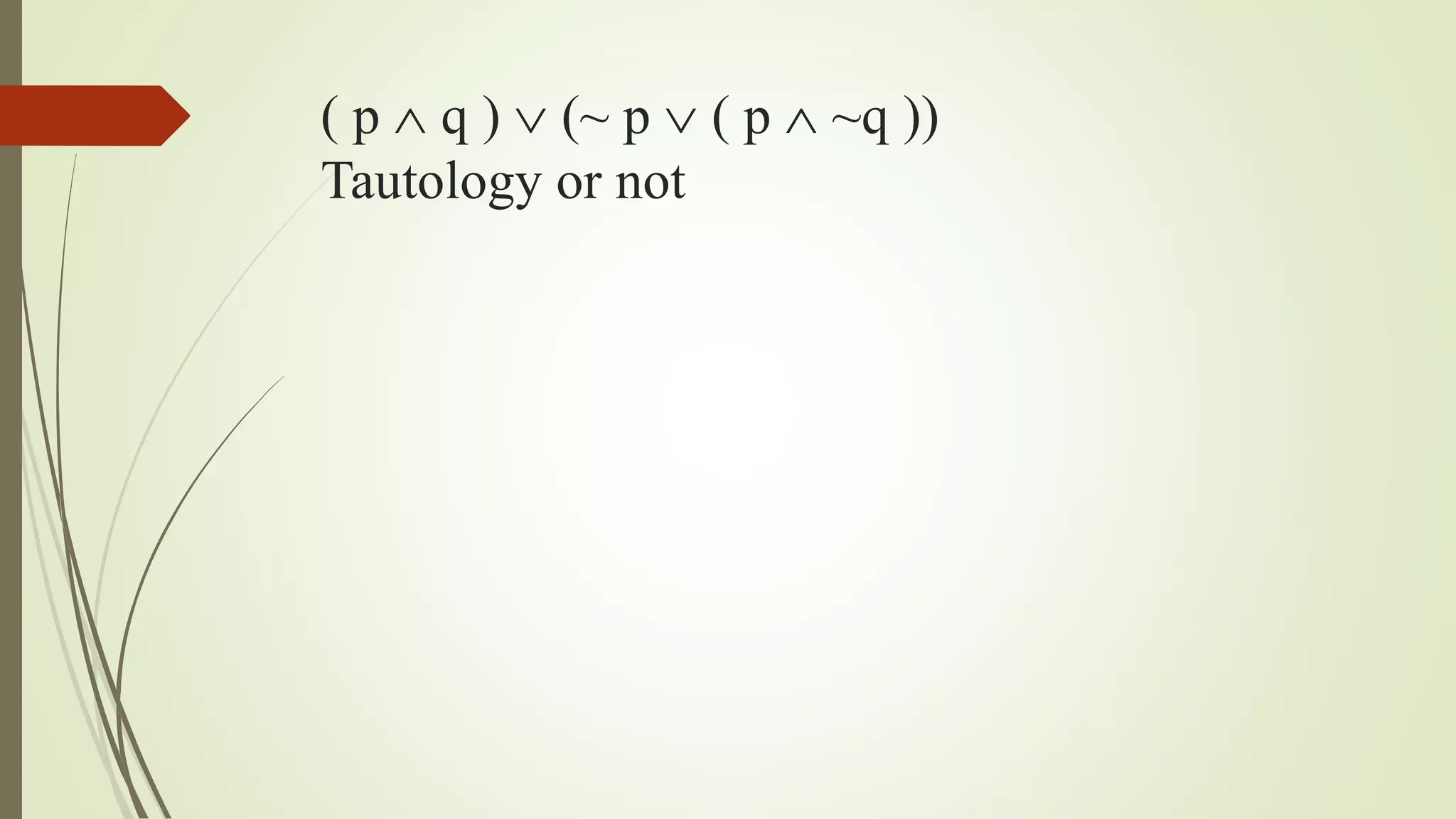 ( p  q )  (~ p  ( p  ~q ))
Tautology or not
 