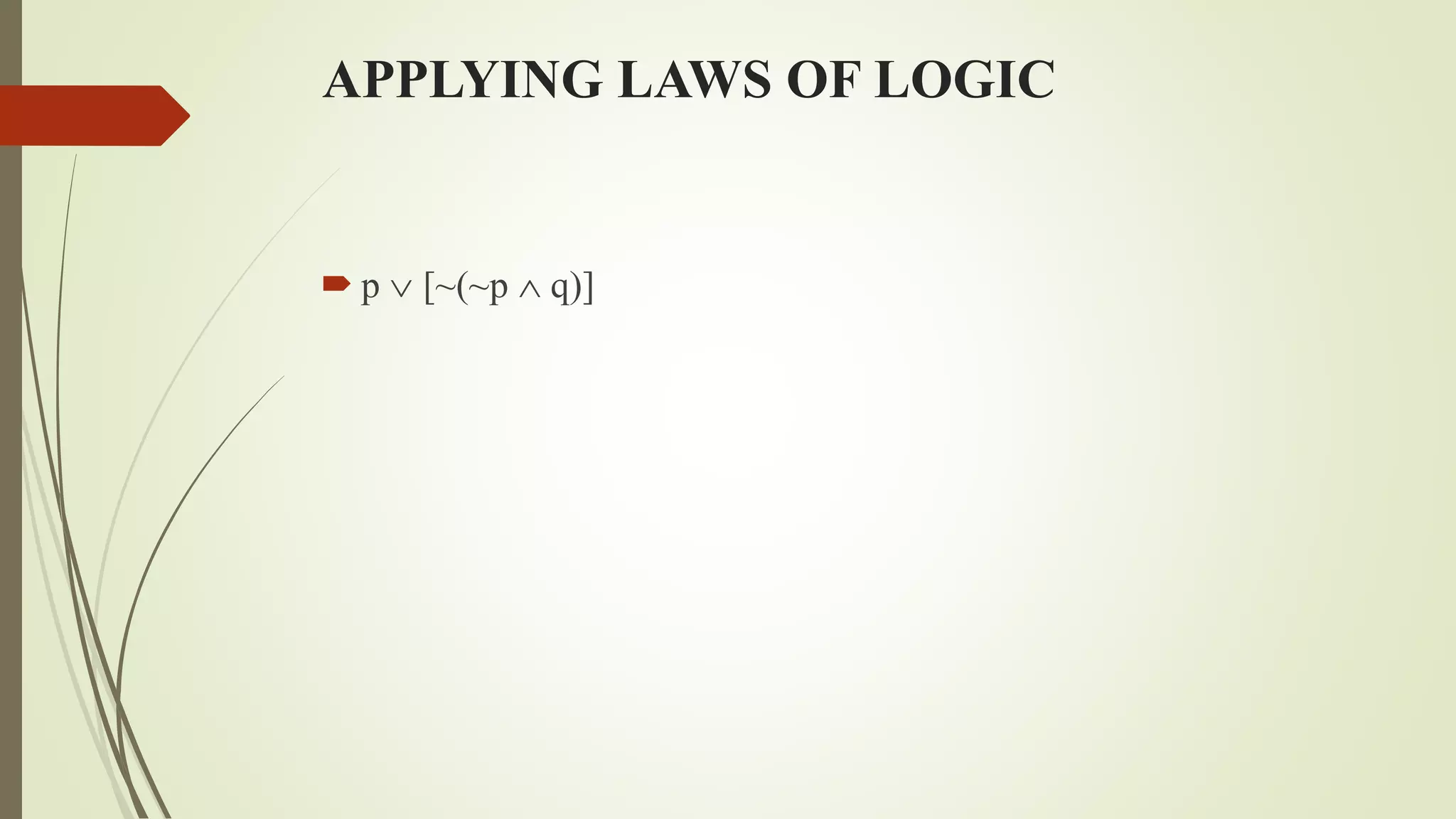 APPLYING LAWS OF LOGIC
 p  [~(~p  q)]
 