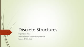 Discrete Structures
Engr. Tooba Khan
Department of Computer Engineering
Lecture 01 (Cont’d.)
1
 