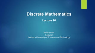 Discrete Mathematics
Lecture 10
Rubya Afrin
Lecturer
Northern University of Business and Technology
 