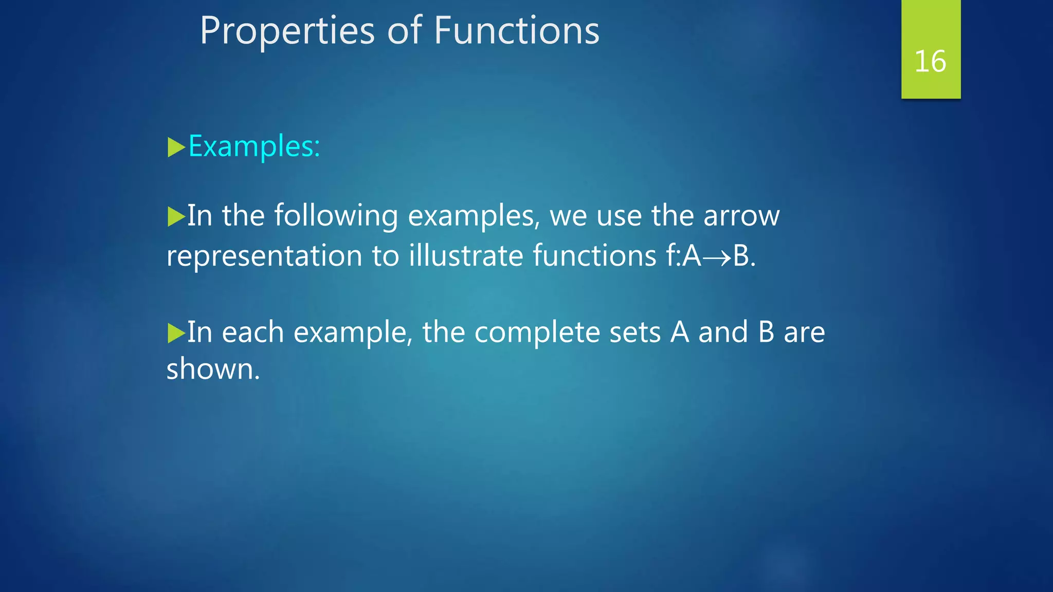 Properties of Functions
Examples:
In the following examples, we use the arrow
representation to illustrate functions f:AB.
In each example, the complete sets A and B are
shown.
16
 