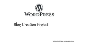 Blog Creation Project
Submitted By: Aman Bandhu
 