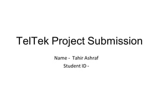 TelTek Project Submission
Name - Tahir Ashraf
Student ID -
 