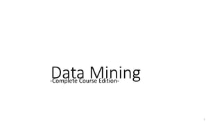 Data Mining
-Complete Course Edition-
1
 