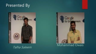 Presented By
Talha Saleem
Mohammad Owais
 