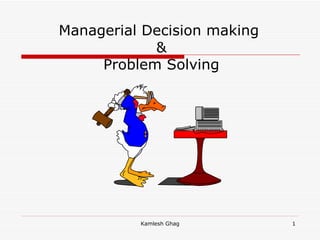 Managerial Decision making  & Problem Solving Kamlesh Ghag 