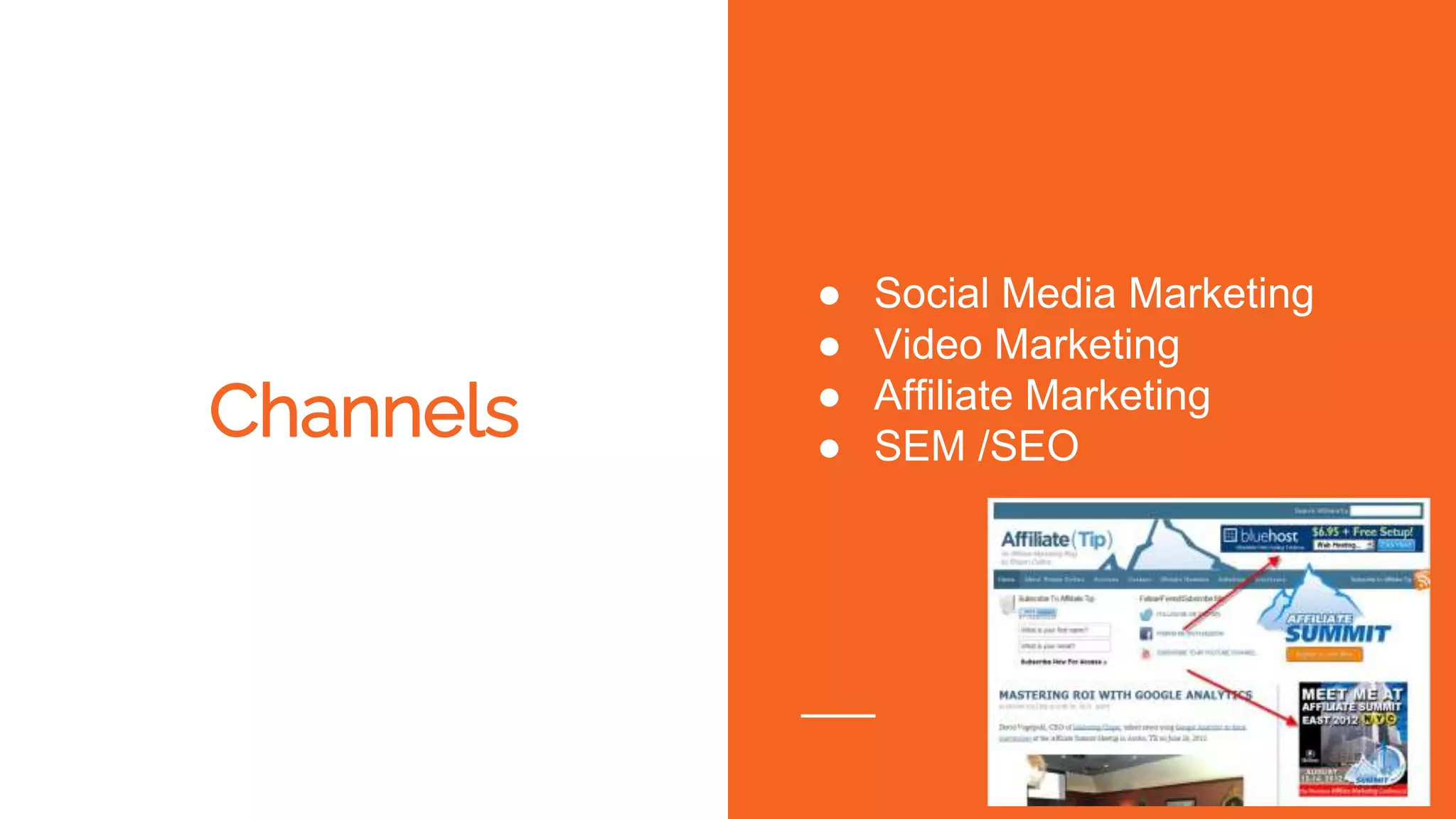 ● Social Media Marketing
● Video Marketing
● Affiliate Marketing
● SEM /SEO
Channels
 