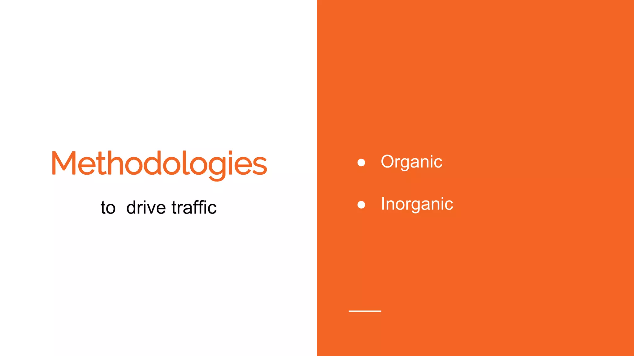 Methodologies
to drive traffic
● Organic
● Inorganic
 