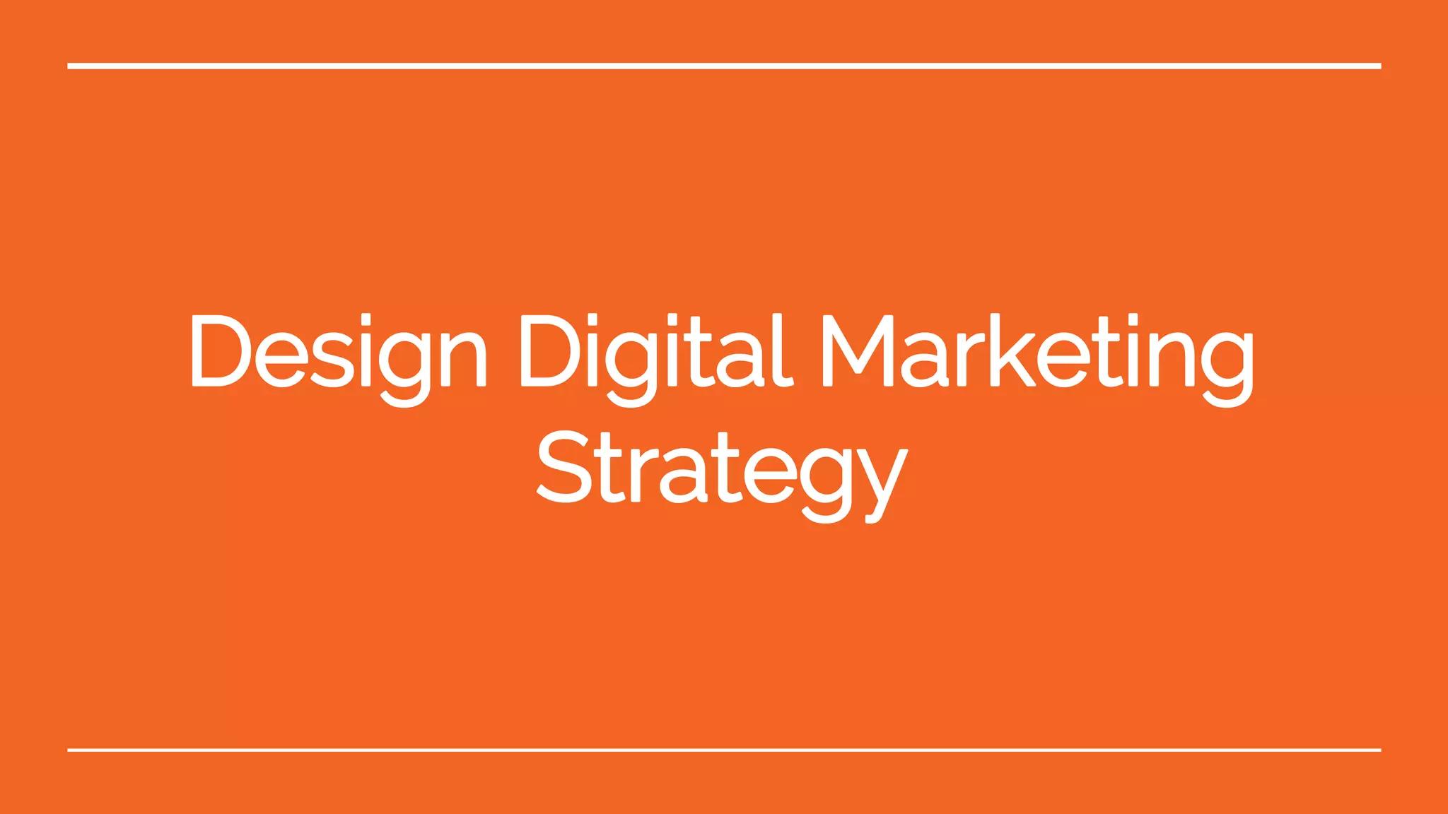 Design Digital Marketing
Strategy
 