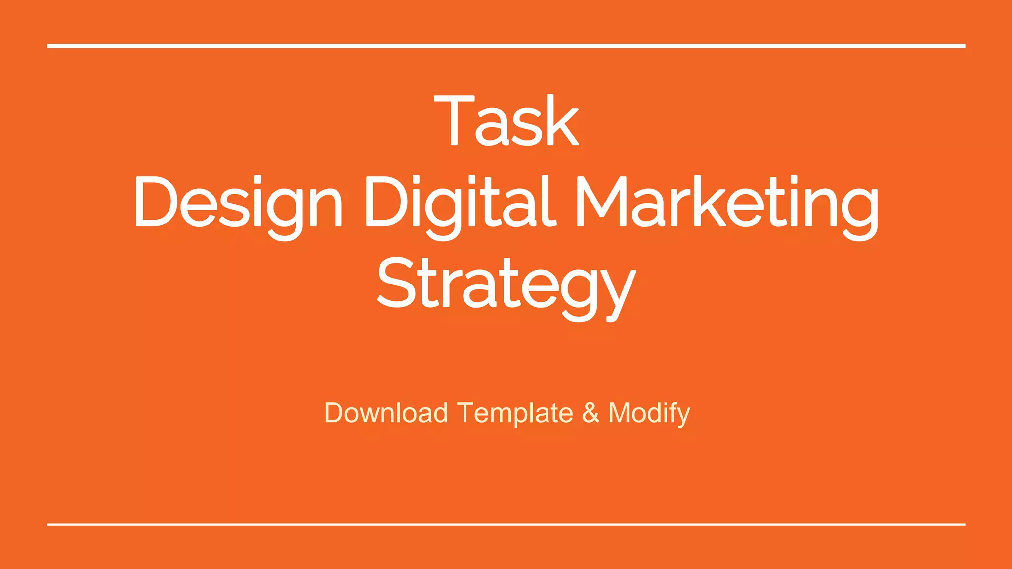 Task
Design Digital Marketing
Strategy
Download Template & Modify
 