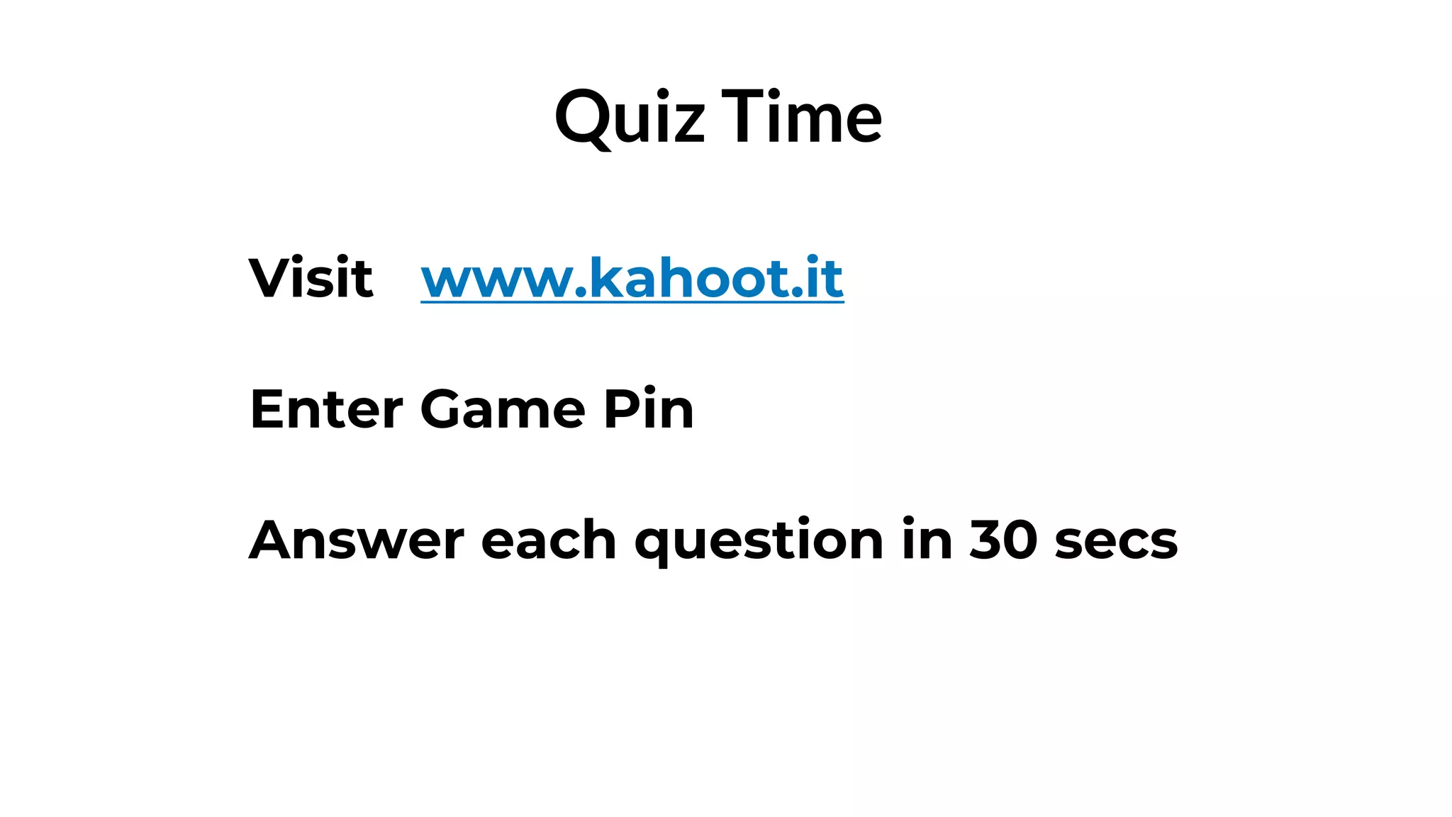 Visit www.kahoot.it
Enter Game Pin
Answer each question in 30 secs
Quiz Time
 