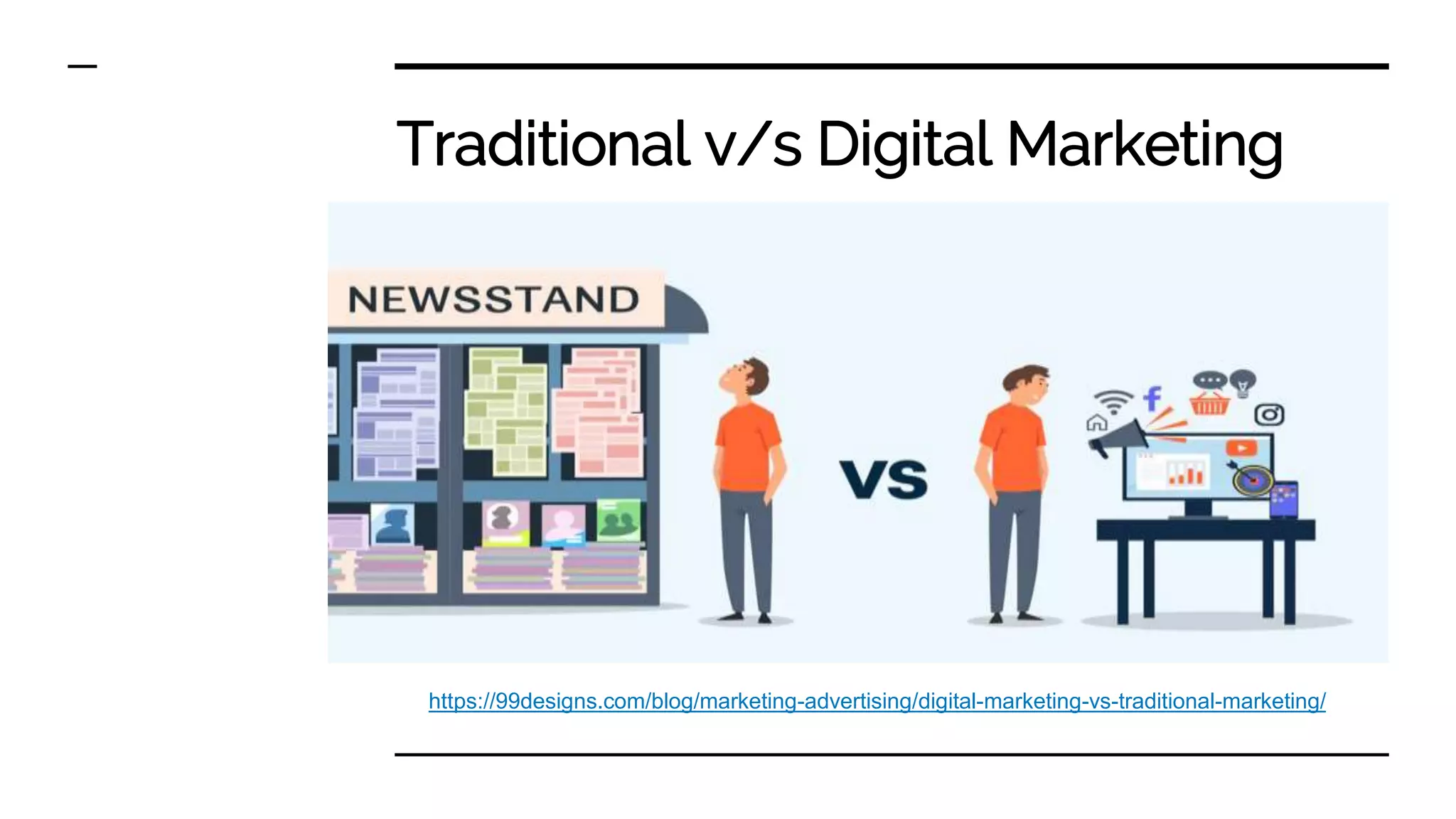 Traditional v/s Digital Marketing
https://99designs.com/blog/marketing-advertising/digital-marketing-vs-traditional-marketing/
 