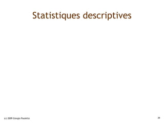 Statistiques descriptives




(c) 2009 Giorgio Pauletto                               39
 