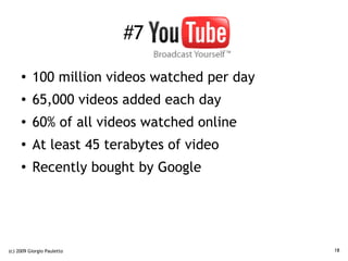 #7 YouTube

     ●    100 million videos watched per day
     ●    65,000 videos added each day
     ●    60% of all video...