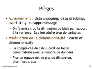 Pièges
     ●    Acharnement : data snooping, data dredging,
          overfitting, surapprentissage
             –   On f...