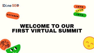 WELCOME TO OUR
FIRST VIRTUAL SUMMIT
1 7 T H
1 8 T H
1 6 T H
O C T O B E R
 