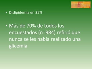 Dislipidemia en 35% Más de 70% de todos los encuestados (n=984) refirió que nunca se les había realizado una glicemia 