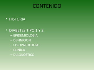 CONTENIDO HISTORIA DIABETES TIPO 1 Y 2 EPIDEMIOLOGIA DEFINICION FISIOPATOLOGIA CLINICA DIAGNOSTICO 