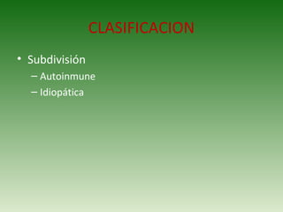 CLASIFICACION Subdivisión Autoinmune Idiopática 