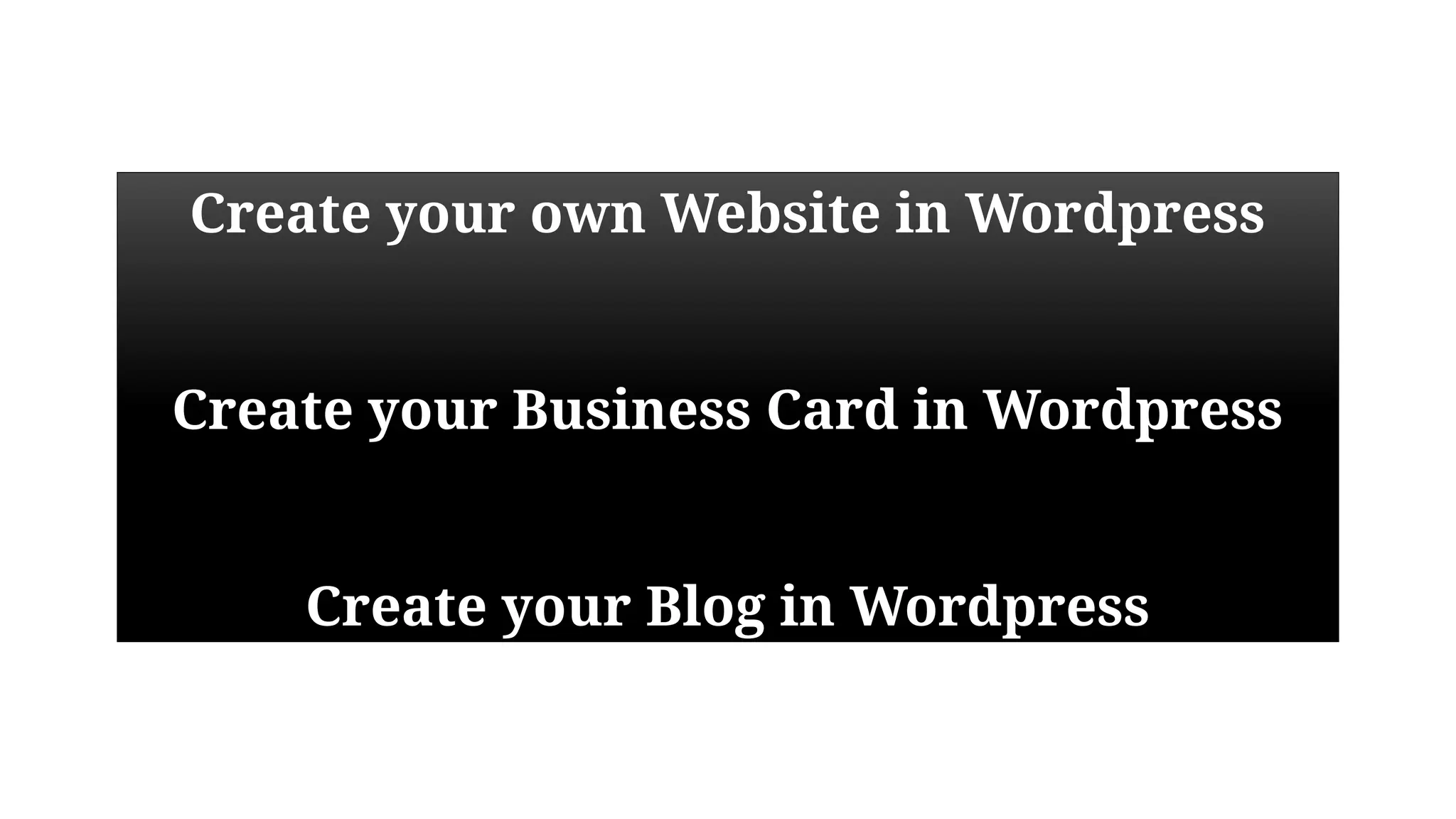 Create your own Website in Wordpress
Create your Business Card in Wordpress
Create your Blog in Wordpress
 