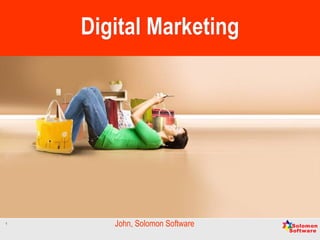 1
Digital MarketingDigital Marketing
John, Solomon Software
 