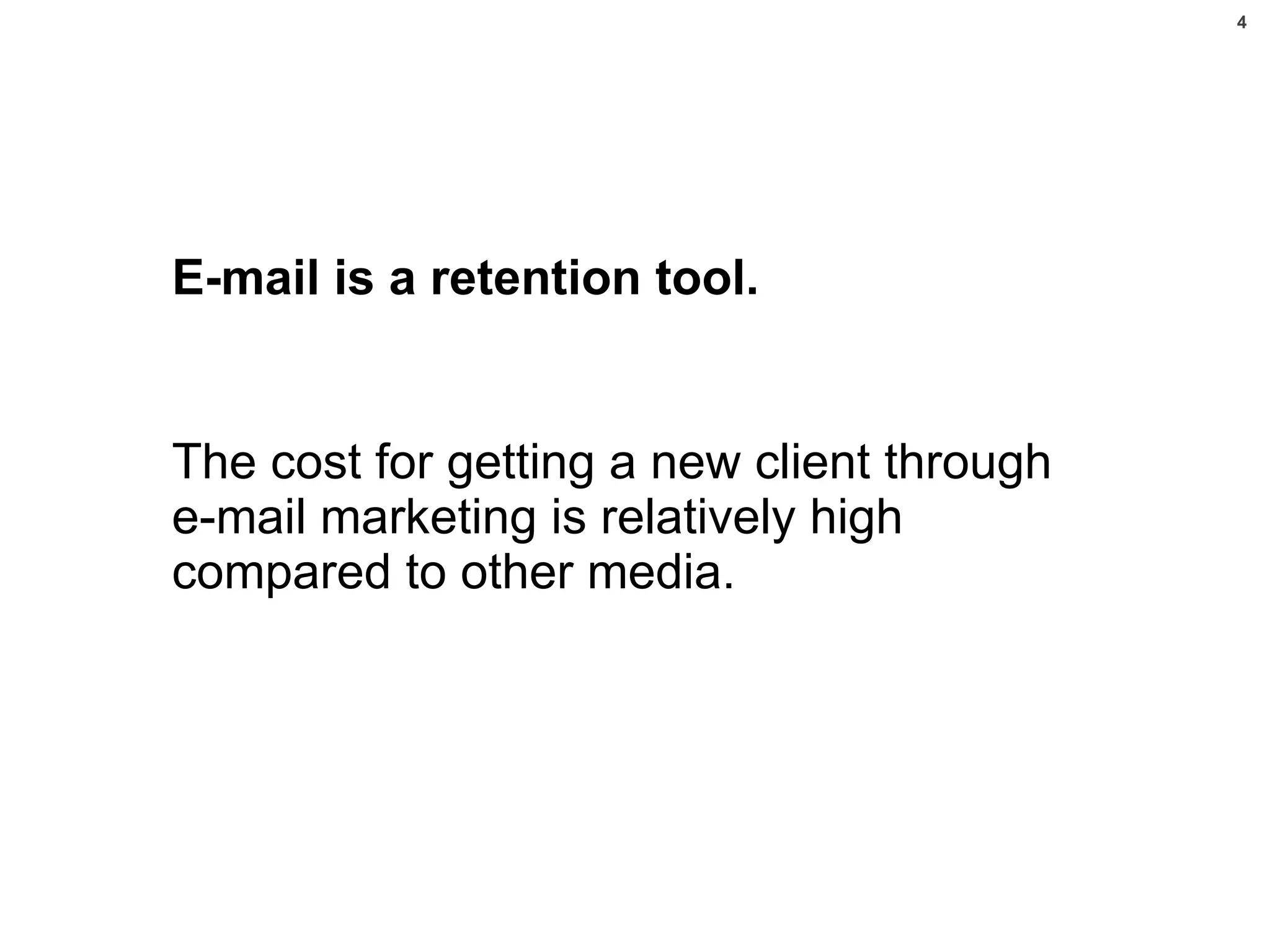 E-mail is a retention tool. The cost for getting a new client through e-mail marketing is relatively high compared to other media. PROJEKTI 