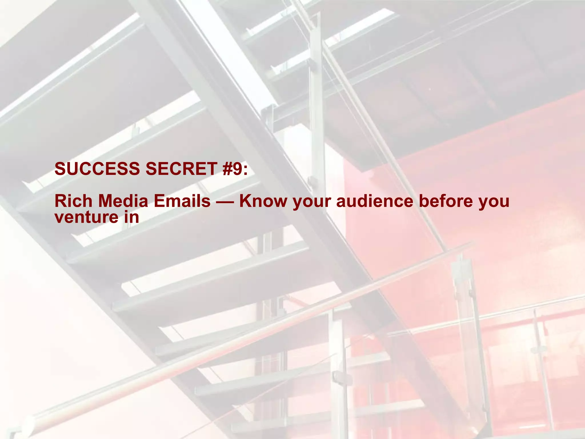 SUCCESS SECRET #9:  Rich Media Emails — Know your audience before you venture in 