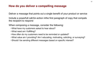 How do you deliver a compelling message <ul><li>Deliver a message that points out a single benefit of your product or serv...