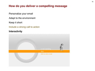 How do you deliver a compelling message <ul><li>Personalize your email </li></ul><ul><li>Adapt to the environment </li></u...