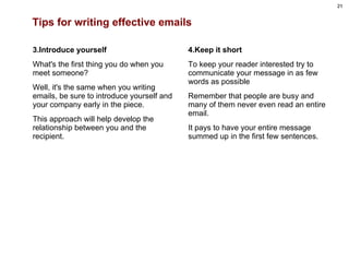 Tips for writing effective emails <ul><li>3.Introduce yourself </li></ul><ul><li>What's the first thing you do when you me...