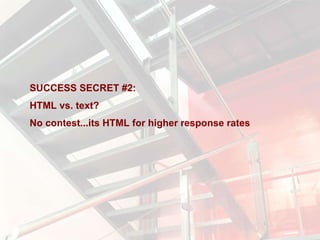 SUCCESS SECRET #2:  HTML vs. text?  No contest...its HTML for higher response rates 