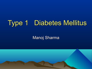 Type 1 Diabetes Mellitus
Manoj Sharma

 