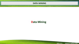 Data Mining
Ajith G.S: poposir.orgfree.com
DATA MINING
 