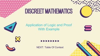 NEXT: Table Of Context
Application of Logic and Proof
With Example
 