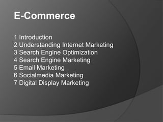 E-Commerce
1 Introduction
2 Understanding Internet Marketing
3 Search Engine Optimization
4 Search Engine Marketing
5 Email Marketing
6 Socialmedia Marketing
7 Digital Display Marketing
 