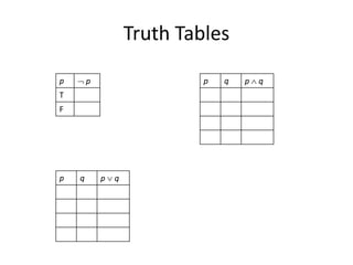 Truth Tables
p  p
T
F
p q p  q
p q p  q
 
