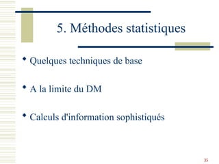 35
5. Méthodes statistiques
 Quelques techniques de base
 A la limite du DM
 Calculs d'information sophistiqués
 