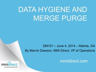 mmidirect.com
DATA HYGIENE AND
MERGE PURGE
Direct Marketing 101
By Lori Barao, MMI Direct
 