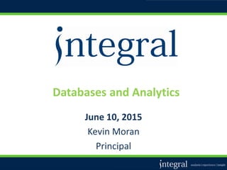 Databases and Analytics
June 10, 2015
Kevin Moran
Principal
 