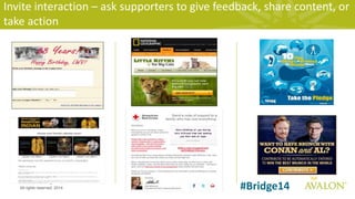 7
Avalon Consulting Group, Inc.
All rights reserved, 2014 #Bridge14
Invite interaction – ask supporters to give feedback, share content, or
take action
 