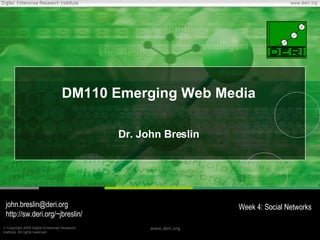 DM110 Emerging Web Media Dr. John Breslin [email_address] http://sw.deri.org/~jbreslin/ Week 4: Social Networks 