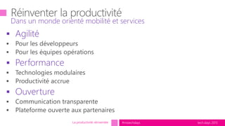tech.days 2015#mstechdays
 Agilité
 Performance
 Ouverture
Dans un monde orienté mobilité et services
La productivité réinventée
 