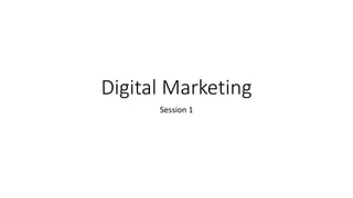 Digital Marketing
Session 1
 