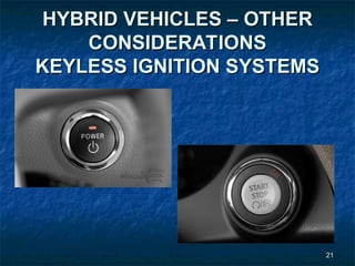 21
21
HYBRID VEHICLES – OTHER
HYBRID VEHICLES – OTHER
CONSIDERATIONS
CONSIDERATIONS
KEYLESS IGNITION SYSTEMS
KEYLESS IGNITION SYSTEMS
 