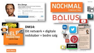 @ericziengs / nochmal.dk 
#dm14dk 
DM14: 
Dit netværk + digitale 
redskaber = bedre salg 
 